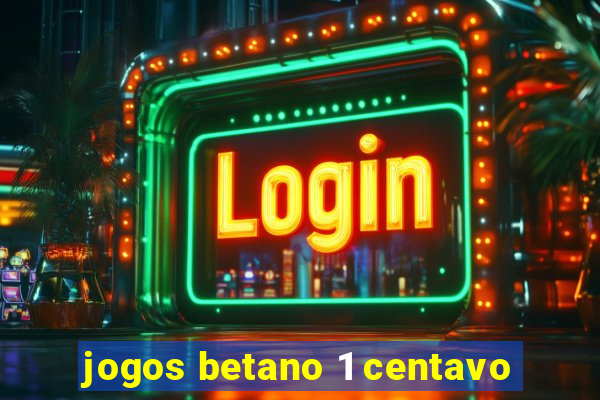 jogos betano 1 centavo